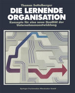 Die Lernende Organisation Konzepte für eine neue Qualität der Unternehmensentwicklung