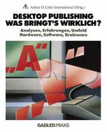 Desktop Publishing Was bringt's wirklich? : Analysen, Erfahrungen, Umfeld Hardware, Software, Brainware.