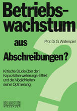 Betriebswachstum aus Abschreibungen? Kritische Studie über den Kapazitätserweiterungs-Effekt und die Möglichkeiten seiner Optimierung