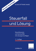 Steuerfall und Lösung : Steuerklausuren und Seminarfälle mit Lösungsvorschlägen.