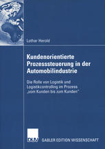 Kundenorientierte Prozesssteuerung in der Automobilindustrie : Die Rolle von Logistik und Logistikcontrolling im Prozess "vom Kunden bis zum Kunden."