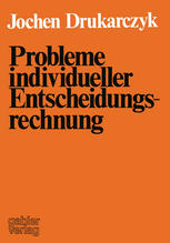 Probleme individueller Entscheidungsrechnung : Kritik ausgewählter normativer Aussagen über individuelle Entscheidungen in der Investitions- und Finanzierungstheorie.