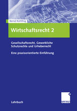 Wirtschaftsrecht 2, Gesellschaftsrecht, Gewerbliche Schutzrechte und Urheberrecht : eine praxisorientierte Einführung