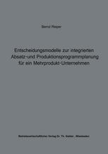 Entscheidungsmodelle zur integrierten Absatz- und Produktionsprogrammplanung für ein Mehrprodukt-Unternehmen