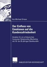 Der Einfluss von Emotionen auf die Kundenzufriedenheit Ansätze für ein erfolgreiches Consumer Relationship Marketing mit 18- bis 25-jährigen Bankkunden