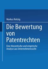 Die Bewertung von Patentrechten Eine theoretische und empirische Analyse aus Unternehmenssicht