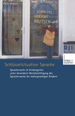 Schlüsselsituation Sprache : Spracherwerb im Kindergarten unter besonderer Berücksichtigung des Spracherwerbs bei mehrsprachigen Kindern