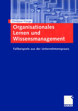 Organisationales Lernen und Wissensmanagement : Fallbeispiele aus der Unternehmenspraxis