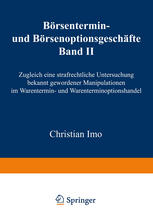 Borsentermin- und Borsenoptionsgeschafte Band II, Zugleich eine strafrechtliche Untersuchung bekannt gewordener Manipulationen im Warentermin- und Warenterminoptionshandel