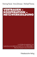 Vertrauen -- Kooperation -- Netzwerkbildung : Unternehmerische Handlungsressourcen in Prekären Regionalen Kontexten.