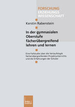 In der gymnasialen Oberstufe fächerübergreifend lehren und lernen : Eine Fallstudie über die Verlaufslogik fächerübergreifenden Projektunterrichts und die Erfahrungen der Schüler