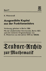 Ausgewählte Kapitel aus der Funktionenlehre Vorlesung, gehalten in Berlin 1886 Mit der akademischen Antrittsrede, Berlin 1857, und drei weiteren Originalarbeiten von K. Weierstrass aus den Jahren 1870 bis 1880/86