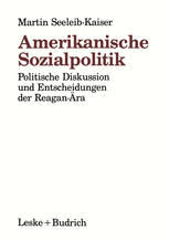 AMERIKANISCHE SOZIALPOLITIK;POLITISCHE DISKUSSION UND ENTSCHEIDUNGEN DER REAGAN-ARA