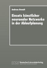 Einsatz künstlicher neuronaler Netzwerke in der Ablaufplanung Dissertation zur Erlangung des Grades eines Doktors der Wirtschaftswissenschaft der Rechts- und Wirtschaftswissenschaftlichen Fakultät der Universität Bayreuth