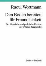 DEN BODEN BEREITEN FUR FREUNDLICHKEIT;DER HISTORISCHE UND PRAKTISCHE KONTEXT DER OFFENEN JUGENDHILFE
