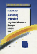 Marketing Arbeitsbuch Aufgaben -- Fallstudien -- Lösungen