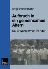 Aufbruch in ein gemeinsames Altern : Neue Wohnformen im Alter am Beispiel des Modellprojektes 'Nachbarschaftlich leben für Frauen im Alter'