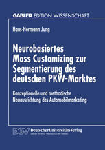 Neurobasiertes Mass Customizing zur Segmentierung des deutschen PKW-Marktes : Konzeptionelle und methodische Neuausrichtung des Automobilmarketing