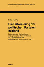 Die Entwicklung der politischen Parteien in Irland : Nationalismus, Katholizismus und agrarischer Konservatismus als Determinanten der irischen Politik von 1823 bis 1977