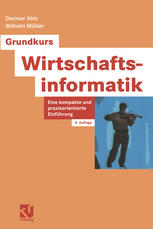 Grundkurs Wirtschaftsinformatik Eine kompakte und praxisorientierte Einführung