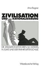 Zivilisation und Rationalisierung : Die Zivilisationstheorien Max Webers, Norbert Elias' und der Frankfurter Schule im Vergleich