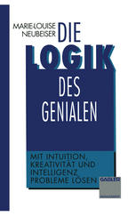 Die Logik des Genialen : Mit Intuition, Kreativität und Intelligenz Probleme lösen