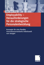 Employability - Herausforderungen Für Die Strategische Personalentwicklung : Konzepte Für eine Flexible, Innovationsorientierte Arbeitswelt Von Morgen.