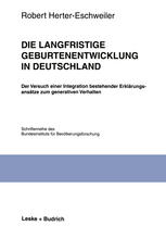 Die langfristige Geburtenentwicklung in Deutschland : Der Versuch einer Integration bestehender Erklärungsansätze zum generativen Verhalten