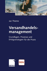 Versandhandelsmanagement Grundlagen, Prozesse und Erfolgsstrategien für die Praxis