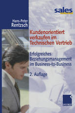 Kundenorientiert verkaufen im Technischen Vertrieb Erfolgreiches Beziehungsmanagement im Business-to-Business