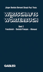 Dictionnaire Économique / Tome 2: Français - Allemand Gestion · Économie politique · Marketing Informatique Droit · Correspondance Commerciale · Langue de la Presse / Band 2: Französisch - Deutsch Volks- und Betriebswirtschaft · Marketing · Datenverarbeitung Rechts- und Handelssprache · Sprache der Presse / von Jürgen Boelcke, Bernard Straub, Paul Thiele.