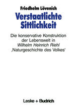 VERSTAATLICHTE SITTLICHKEIT;DIE KONSERVATIVE KONSTRUKTION DER LEBENSWELT IN WILHELM HEINRICH RIEHLS NATURGESCHICHTE DES VOLKES