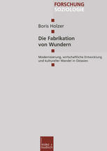 Die Fabrikation von Wundern : Modernisierung, wirtschaftliche Entwicklung und kultureller Wandel in Ostasien