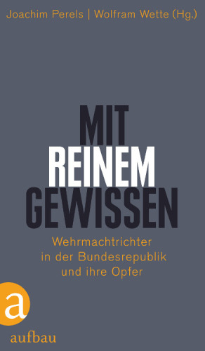 Mit reinem Gewissen Wehrmachtrichter in der Bundesrepublik und ihre Opfer