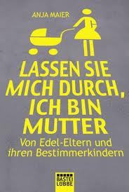 Lassen Sie Mich Durch, Ich Bin Mutter - Von Edel Eltern Und Ihren Bestimmerkindern