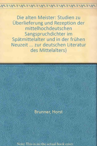 Die alten Meister : Studien zu Überlieferung und Rezeption der mittelhochdeutschen Sangspruchdichter im Spätmittelalter und in der frühen Neuzeit