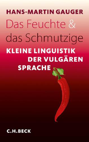 Das Feuchte und das Schmutzige : kleine Linguistik der vulgären Sprache