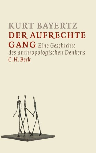 Der aufrechte Gang. Eine Geschichte des anthropologischen Denkens