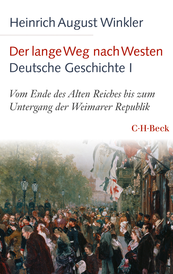 Der lange Weg nach Westen. 1, Deutsche Geschichte vom Ende des Alten Reiches bis zum Untergang der Weimarer Republik