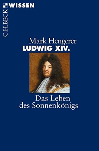 Ludwig XIV : Das Leben des Sonnenkönigs