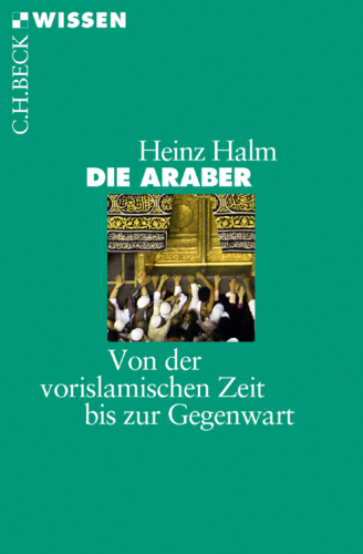 Die Araber : Von der vorislamischen Zeit bis zur Gegenwart