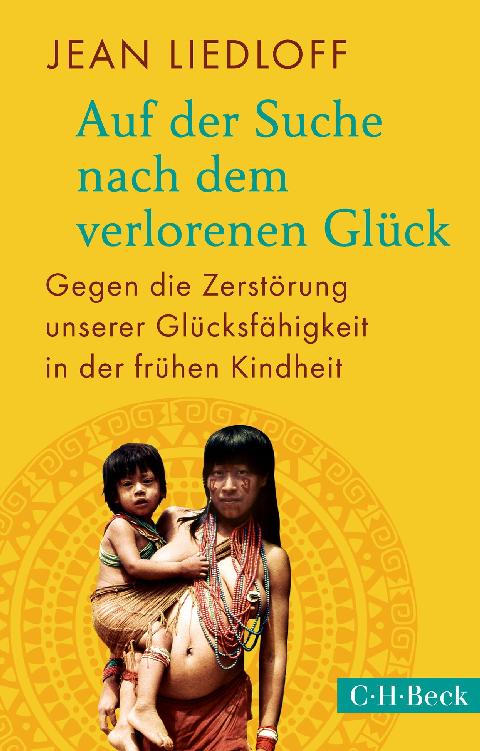 Auf der Suche nach dem verlorenen Glück: Gegen die Zerstörung unserer Glücksfähigkeit in der frühen Kindheit.