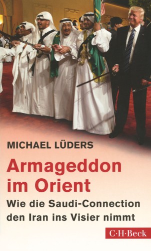 Armageddon im Orient : Wie die Saudi-Connection den Iran ins Visier nimmt