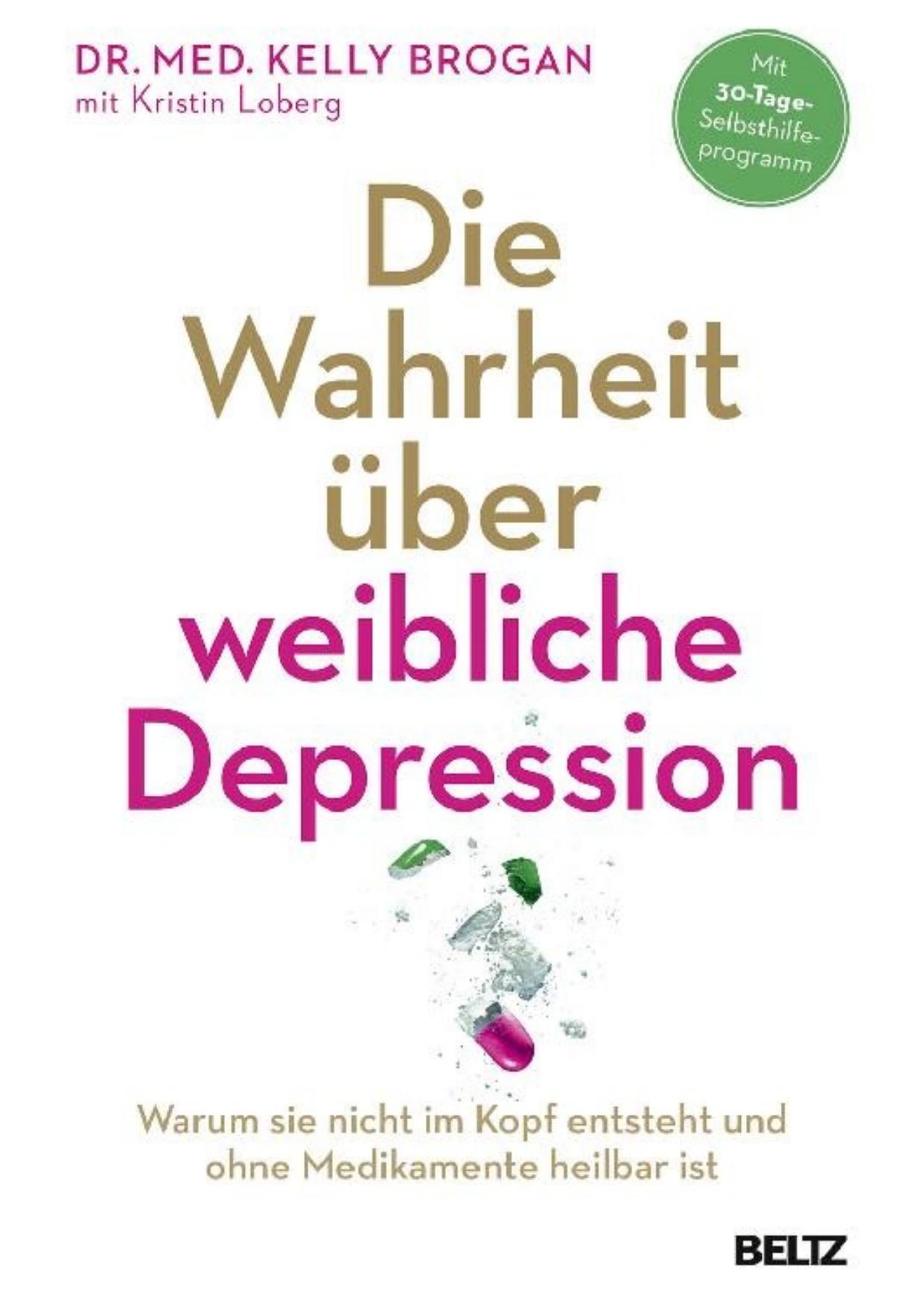 Die Wahrheit über weibliche Depression : warum sie nicht im Kopf entsteht und ohne Medikamente heilbar ist