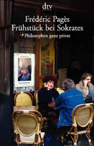 Frühstück bei Sokrates : Philosophen ganz privat