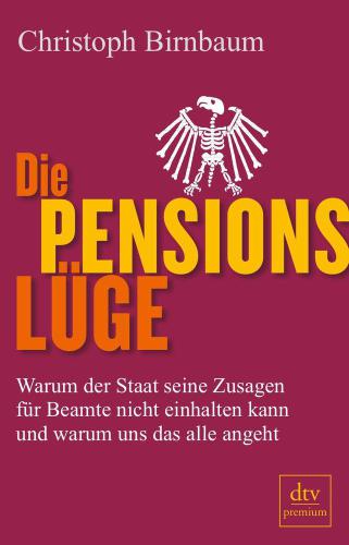 Die Pensionslüge warum der Staat seine Zusagen für Beamte nicht einhalten kann und warum uns das alle angeht