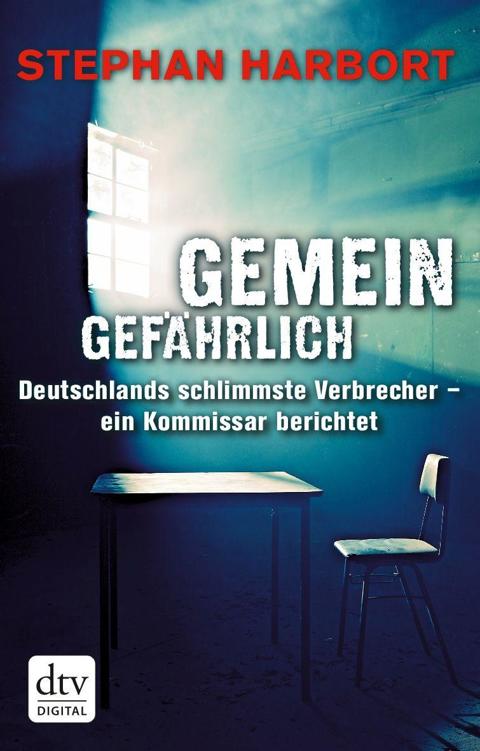 Gemeingefährlich Deutschlands schlimmste Verbrecher - ein Kommissar berichtet