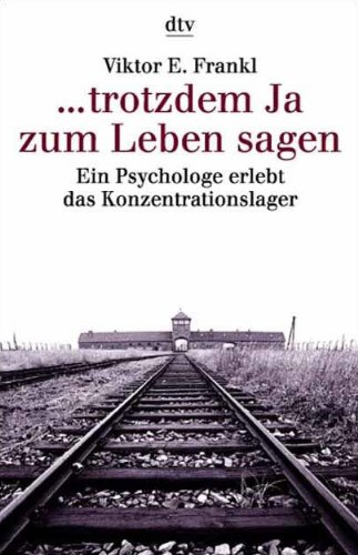 ...trotzdem Ja zum Leben sagen. Ein Psychologe erlebt das Konzentrationslager