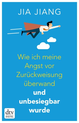 Wie ich meine Angst vor Zurückweisung überwand und unbesiegbar wurde: Ein Selbstversuch in 100 Schritten.