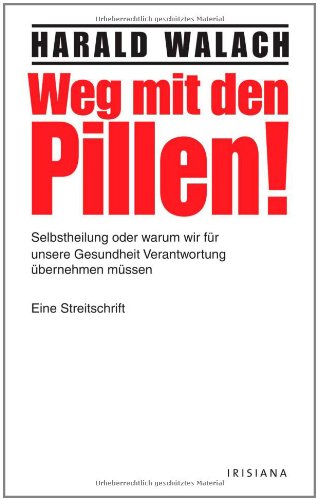 Weg mit den Pillen! Selbstheilung oder warum wir für unsere Gesundheit Verantwortung übernehmen müssen ; eine Streitschrift